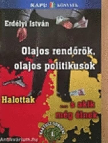 Erdlyi Istvn - Olajos rendrk, olajos politikusok