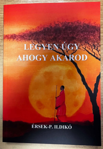 Érsek-P. Ildikó - Legyen úgy ahogy akarod - A valóság nem kívül kezdődik - hanem benned.