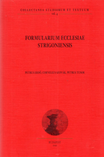 Cornelius Szovk, Petrus Tusor Petrus Erd - Formularium Ecclesiae Strigoniensis - Collectanea Studiorum Textuum vol. 4.