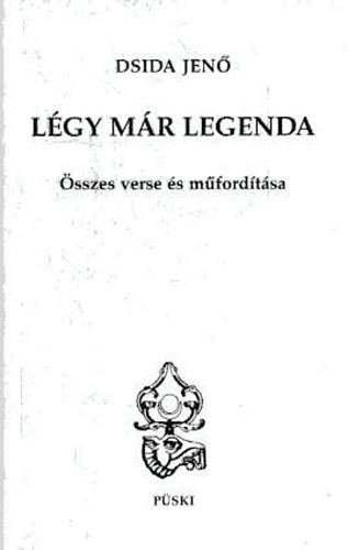 Dsida Jen� - L�gy m�r legenda - Dsida Jen� �sszes verse �s m�ford�t�sa