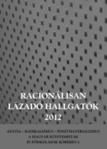 Szab Andrea - RACIONLISAN LZAD HALLGATK, 2012 - APTIA - RADIKALIZMUS - POSZTMATERIALIZMUS A MAGYAR EGYETEMISTK S FISKOLSOK KRBEN I.
