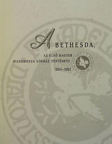 A Bethesda - Az els magyar diakonissza krhz trtnete 1866-1951