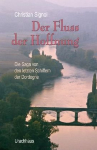 Christian Signol - Der Fluss der Hoffnung: Die Saga von den letzten Schiffern der Dordogne