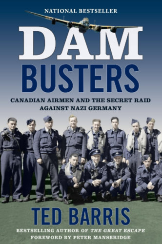 Ted Barris - Dam Busters: Canadian Airmen and the Secret Raid against Nazi Germany