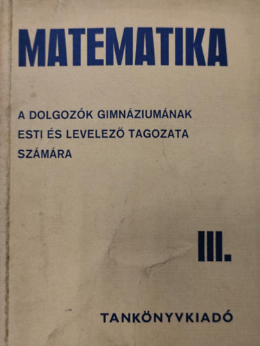 Lukács Ottó - Matematika III. - A dolgozók gimnáziuma esti és levelező tagozata számára