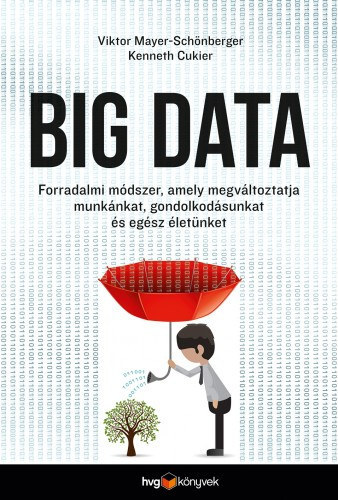 Kenneth Cukier, Bitt kos  Viktor Mayer-Schnberger (szerk.), Beseny Viktria (szerk.), Dank Zsolt (ford.) - Big data - Forradalmi mdszer, amely megvltoztatja munknkat, gondolkodsunkat s egsz letnket