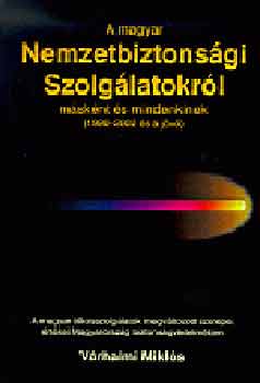 V�rhalmi Mikl�s - A magyar nemzetbiztons�gi szolg�latokr�l m�sk�nt �s mindenkinek