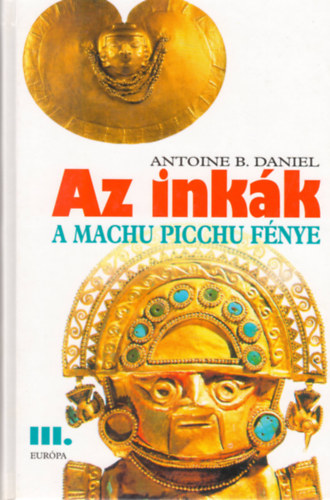 Antoine B. Daniel - Az inkk III. - A Machu Picchu fnye