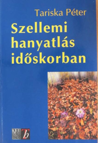 Tariska Péter - Szellemi hanyatlás időskorban  -  Az időskori szellemi hanyatlás korai felismerése, kezelési lehetőségei