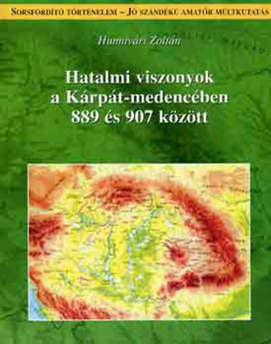 Hunnivri Zoltn - Hatalmi viszonyok a Krpt-medencben 889 s 907 kztt (Egy nem hagyomnyos kronolgiai trtnet)