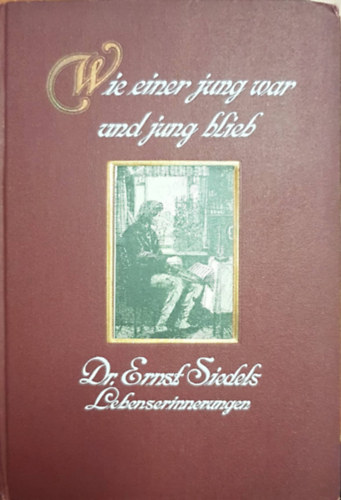 Dr. Ernst Siedels - Wie einer Jung war und Jung blieb - Dr. Ernst Siedels Lebenserinnerungen