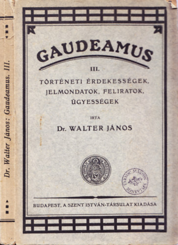 Dr. Walter Jnos - Gaudeamus III. (Trtneti rdekessgek, jelmondatok, feliratok, gyessgek)