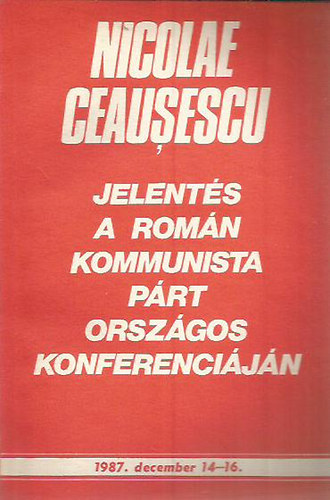 Nicolae Ceausescu - Jelents a Romn Kommunista Prt orszgos konferencijn 1987. december 14.