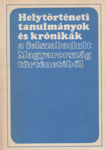 Glatz Ferenc   (szerk.) - Helytrtneti tanulmnyok s krnikk a felszabadult Magyarorszg trtnetbl