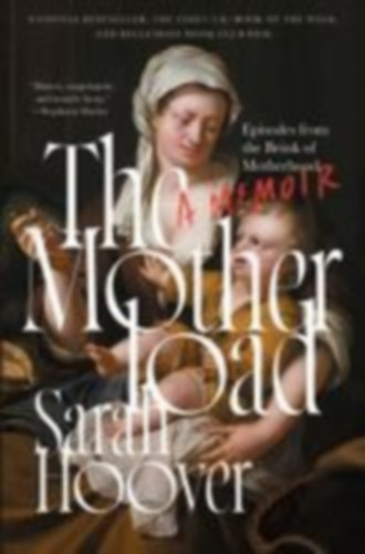 Sarah Hoover - The Motherload - Episodes from the Brink of Motherhood