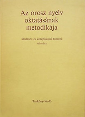 Balogh Istv�n Cser S�ndorn� H�jjas Endre Horv�th Mikl�s Szoboszlay Mikl�s T�lasi Istv�nn� - Az orosz nyelv oktat�s�nak metodik�ja �LTAL�NOS �S K�Z�PISKOLAI TAN�ROK SZ�M�RA