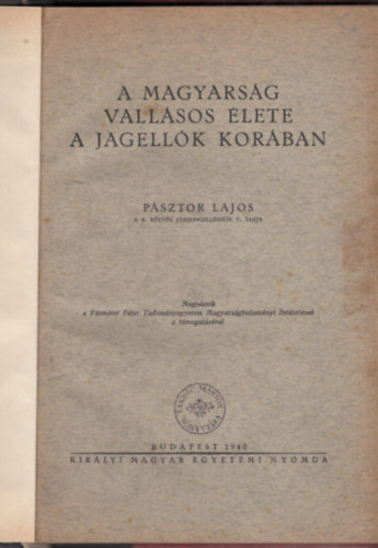 Psztor Lajos - A magyarsg vallsos lete a Jagellk korban (I. kiads)