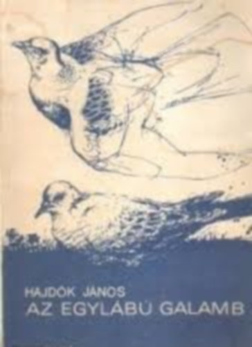 Hajd�k J�nos - Az egyl�b� galamb