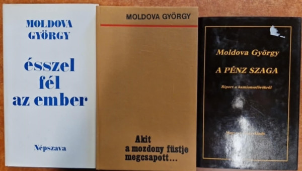 Moldova Gyrgy - 3db Moldova Gyrgy regny: Akit a mozdony fstje megcsapott..,sszel fl az ember, A pnz szaga