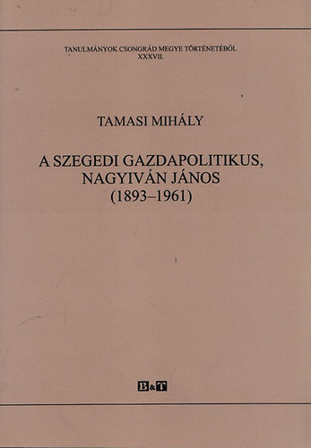 Tamasi Mihly - A szegedi gazdapolitikus, Nagyivn Jnos (1893-1961)
