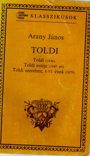 Arany Jnos - Toldi (1846) Toldi estje (1847-48) Toldi szerelme, I-IV. nek (1879 )