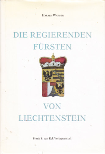 Harald Wanger - Die Regierenden F�rsten von Liechtenstein