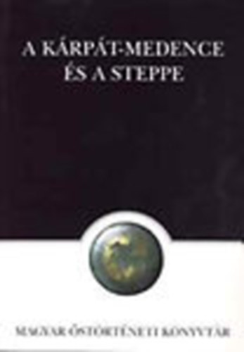 Márton Alfréd (szerk.) - A Kárpát-medence és a steppe (Magyar Őstörténeti Könyvtár 14.)
