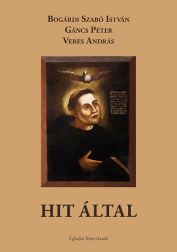 Gncs Pter, Veres Andrs Bogrdi Szab Istvn - Hit ltal