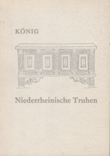 Dr. Felix Knig - Niederrheinische Truhen - Entwidklung und Gestalt in eit und Raum