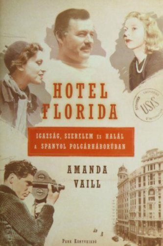 Szerző Amanda Vaill Szerkesztő Szalay Marianne Darida Benedek - Hotel Florida  -  Igazság, szerelem és halál a spanyol polgárháborúban