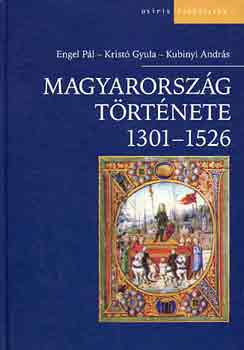 Engel Pl; Krist Gyula; Kubinyi Andrs - Magyarorszg trtnete 1301-1526