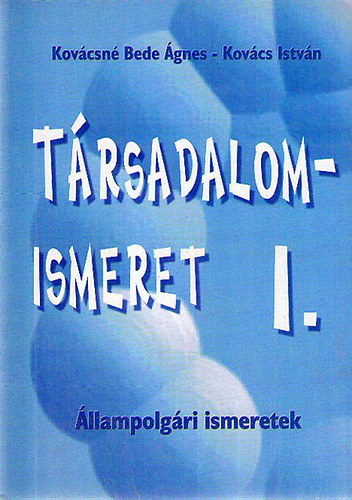 Kovácsné Bede Ágnes; Kovács István - Állampolgári ismeretek - Társadalomismeret I.