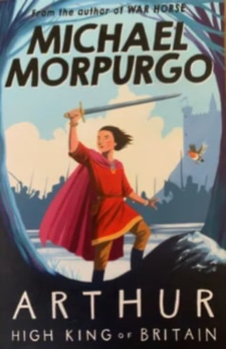 Michael Morpurgo - Arthur High King of Britain