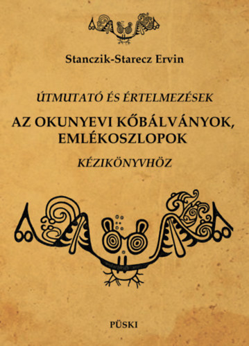 Stanczik-Starecz Ervin - �tmutat� �s �rtelmez�sek az Okunyevi k�b�lv�nyok, eml�koszlopok k�zik�nyvh�z