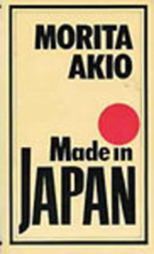 Akio Morita - Made in Japan - Morita Akio és a Sony (SZERKESZTŐ Gy. Horváth László)