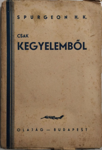 Spurgeon H.K. - Csak kegyelemb�l (Komoly sz� mindazokhoz, akik az �dv�ss�get keresik a mi Urunk J�zus Krisztus �ltal)