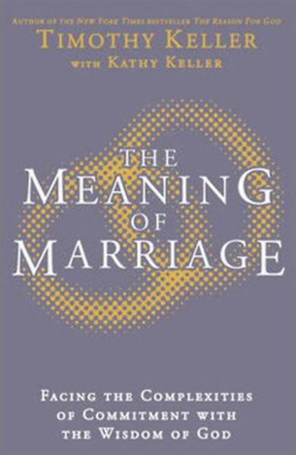 Timothy Keller - The Meaning of Marriage - Facing the Complexities of Marriage with the Wisdom of God