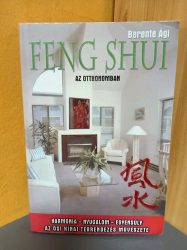 Szöllősi Péter Berente Ági (szerk.) - Feng shui az otthonomban - Az ősi kínai térrendezés művészete (Harmónia-Nyugalom-Egyensúly)