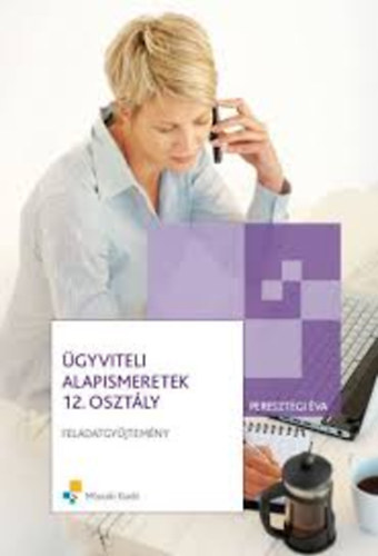 Peresztegi Éva - Ügyviteli Alapismeretek 12. osztály - feladatgyűjtemény