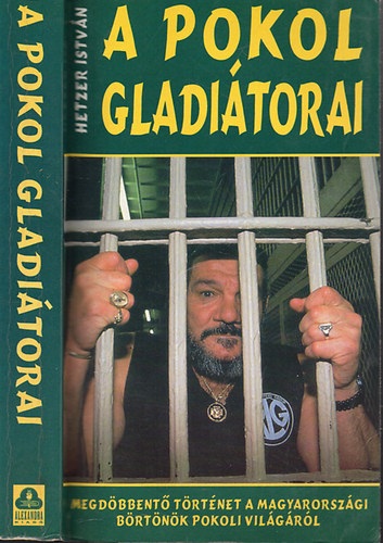 Hetzer Istv�n - A pokol gladi�torai - Megd�bbent� t�rt�net a magyarorsz�gi b�rt�n�k pokoli vil�g�r�l