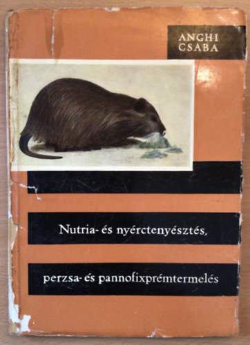 Anghi CSAba - Nutria- �s ny�rcteny�szt�s, perzsa- �s pannofixpr�mtermel�s