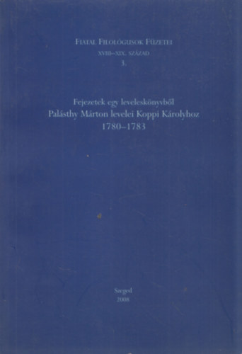 Balogh Piroska - Fejezetek egy leveleskönyvből Palásthy Márton levelei Koppi Károlyhoz 1780-1783 (dedikált)