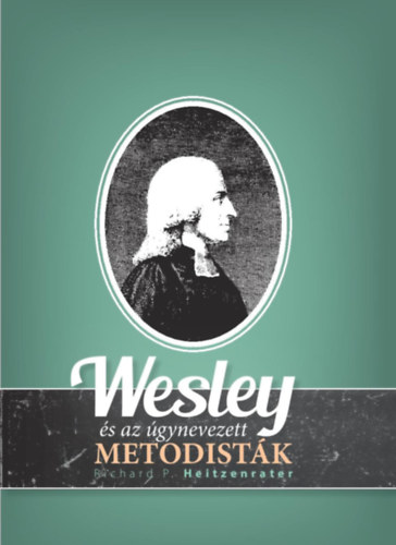 Richard P. Heitzenrater - Wesley s az gynevezett metodistk