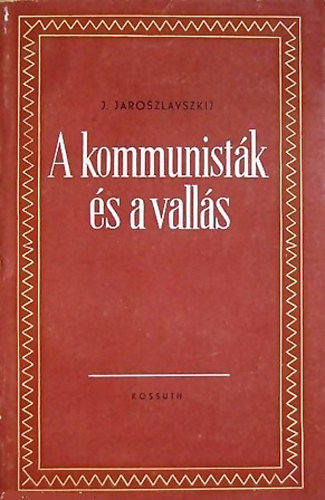 J. Jaroszlavszkij - A kommunistk s a valls - Cikkek s beszdek a vallsrl 1918-1941