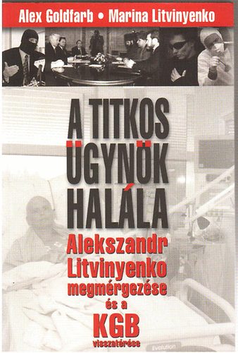 A. Goldfarb; M. Litvinyenko - A titkos gynk halla - Alexandr Litvinyenko megmrgezse s a KGB visszatrse