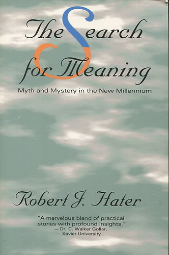 Robert J. Hater - The Search for Meaning - Myth and Mystery in the New Millennium