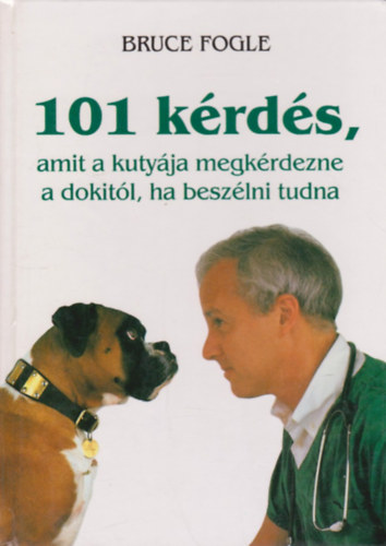 Dr.Bruce Fogle - 101 krds, amit a kutyja megkrdezne a dokitl, ha beszlni tudna