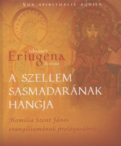 Iohannes Eriugena Scotus - A szellem sasmadar�nak hangja - Hom�lia Szent J�nos evang�lium�nak prol�gus�hoz