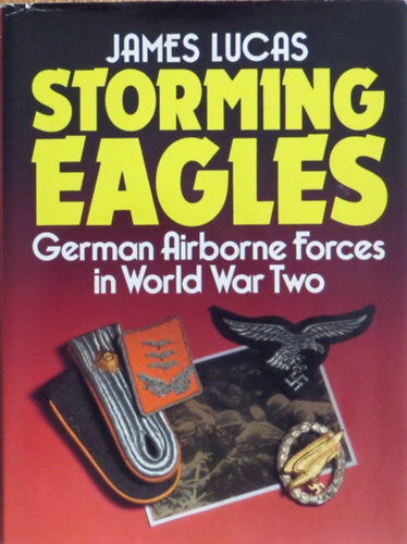 James Lucas - Storming Eagles: German Airborne Forces in World War Two (II.)