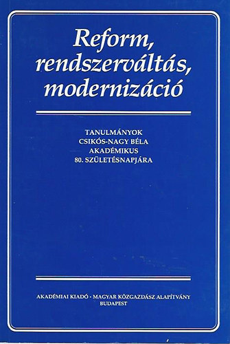 szerkesztette:Halm Tam�s - Reform, rendszerv�lt�s, moderniz�ci� - tanulm�nyok Csik�s Nagy B�la akad�mikus 80. sz�let�snapj�ra